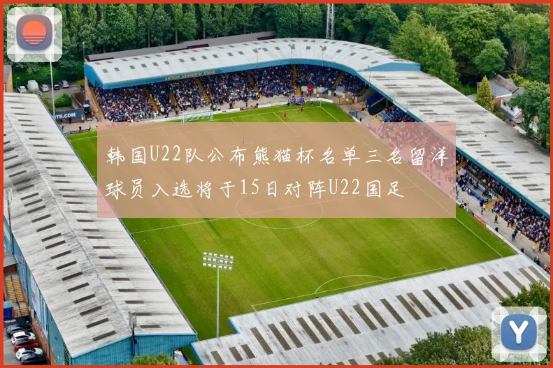 韩国U22队公布熊猫杯名单三名留洋球员入选将于15日对阵U22国足