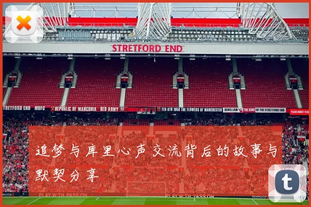 追梦与库里心声交流背后的故事与默契分享