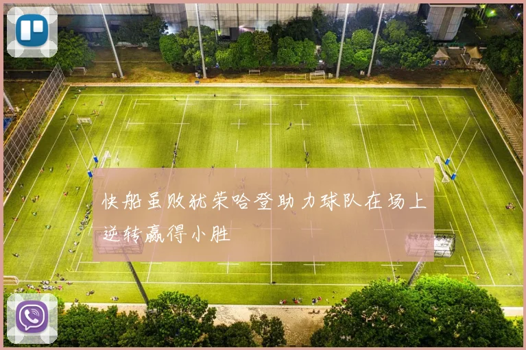 快船虽败犹荣哈登助力球队在场上逆转赢得小胜