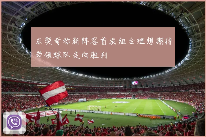 东契奇称新阵容首发组合理想期待带领球队走向胜利